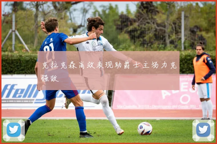 克拉克森高效表现助爵士主场力克强敌