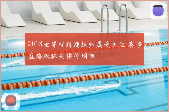 2018世界杯转播权归属受关注 赛事直播版权安排待明朗