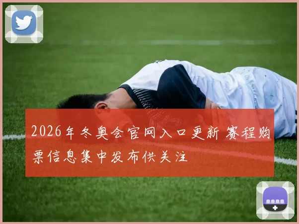 2026年冬奥会官网入口更新 赛程购票信息集中发布供关注