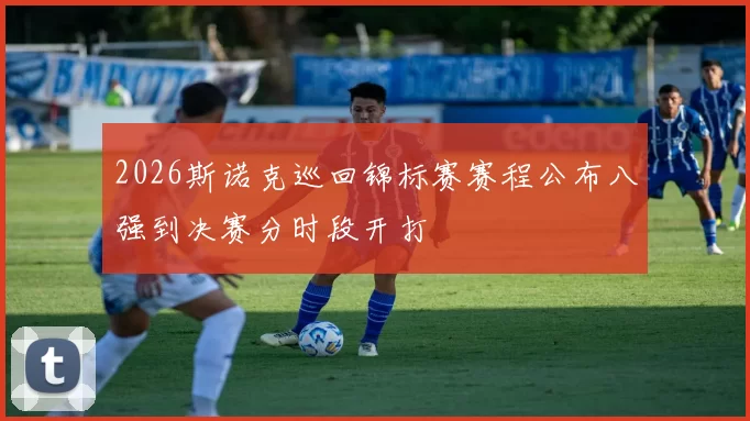 2026斯诺克巡回锦标赛赛程公布八强到决赛分时段开打