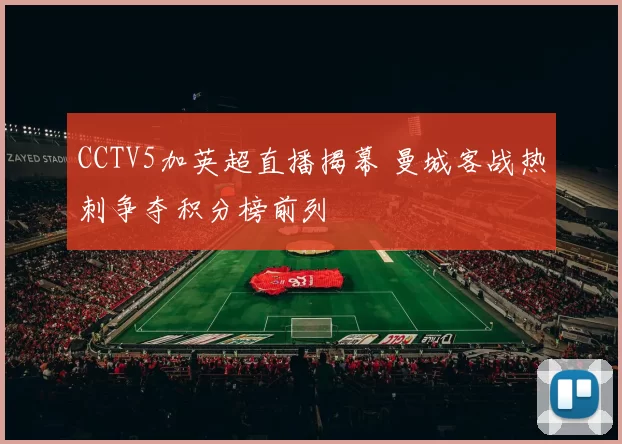 CCTV5加英超直播揭幕 曼城客战热刺争夺积分榜前列