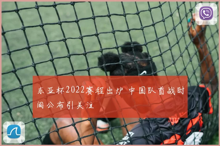 东亚杯2022赛程出炉 中国队首战时间公布引关注