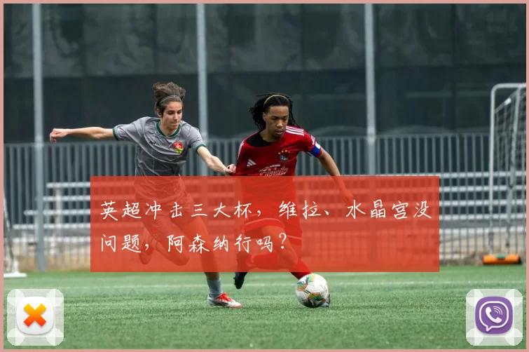 英超冲击三大杯，维拉、水晶宫没问题，阿森纳行吗？