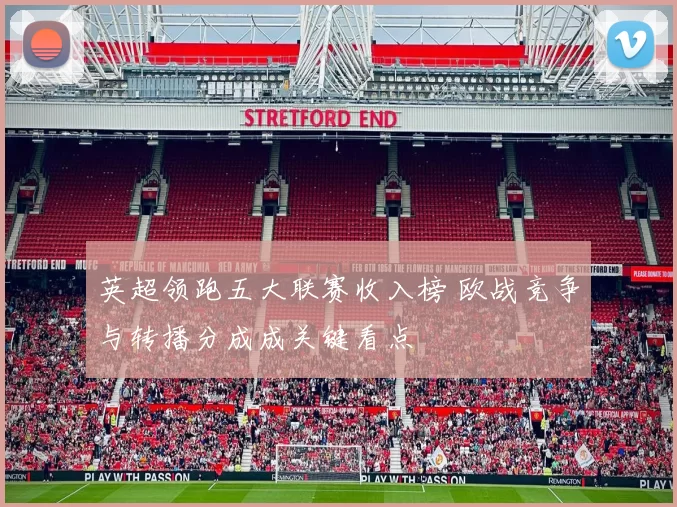 英超领跑五大联赛收入榜 欧战竞争与转播分成成关键看点